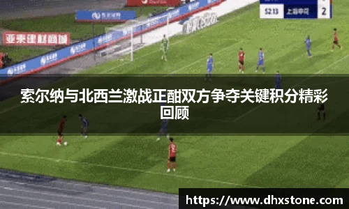 索尔纳与北西兰激战正酣双方争夺关键积分精彩回顾